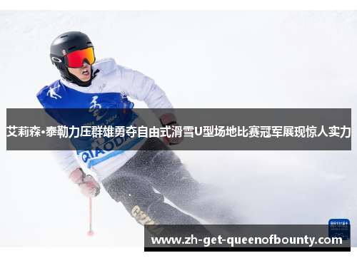 艾莉森·泰勒力压群雄勇夺自由式滑雪U型场地比赛冠军展现惊人实力 艾莉森·泰勒力压群雄勇夺自由式滑雪U型场地比赛冠军展现惊人实力