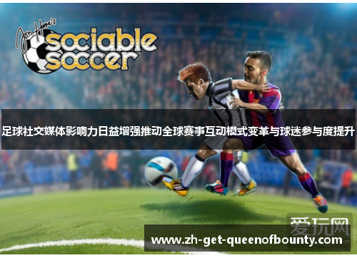 足球社交媒体影响力日益增强推动全球赛事互动模式变革与球迷参与度提升 足球社交媒体影响力日益增强推动全球赛事互动模式变革与球迷参与度提升