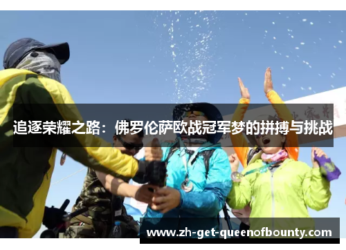 追逐荣耀之路:佛罗伦萨欧战冠军梦的拼搏与挑战 追逐荣耀之路:佛罗伦萨欧战冠军梦的拼搏与挑战