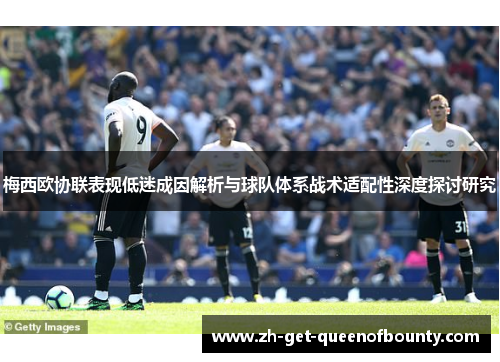 梅西欧协联表现低迷成因解析与球队体系战术适配性深度探讨研究
