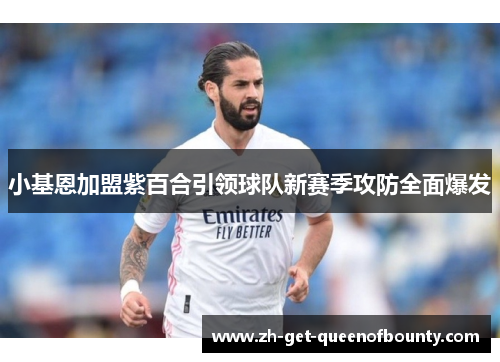 小基恩加盟紫百合引领球队新赛季攻防全面爆发