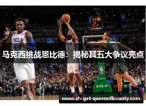 马克西挑战恩比德：揭秘其五大争议亮点